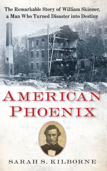 American Phoenix: The Remarkable Story Of William Skinner, A Man Who Turned Disaster Into Destiny