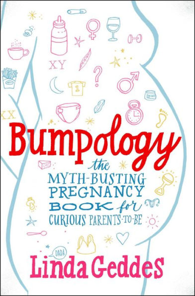 Bumpology: The Myth-Busting Pregnancy Book For Curious Parents-To-Be