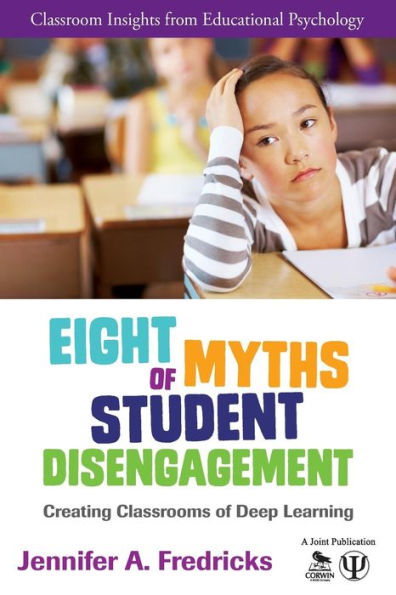 Eight Myths Of Student Disengagement: Creating Classrooms Of Deep Learning (Classroom Insights From Educational Psychology)