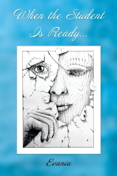 When The Student Is Ready. . .: Journeys Of Self-Empowerment And Transformation