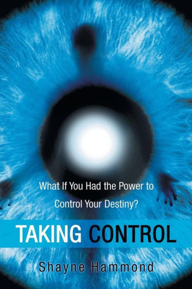 Taking Control: What If You Had The Power To Control Your Destiny?