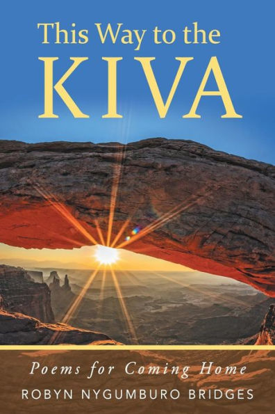 This Way To The Kiva: Poems For The Journey Home