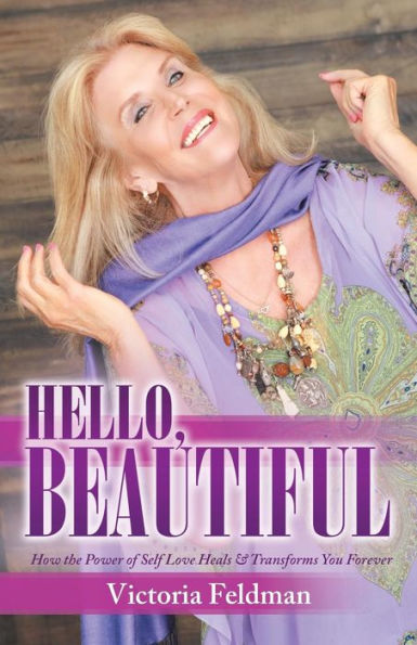Hello, Beautiful: How The Power Of Self Love Heals & Transforms You Forever