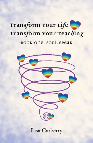 Transform Your Life, Transform Your Teaching: Book 1: Soul Speak (Soul Speak, 1)