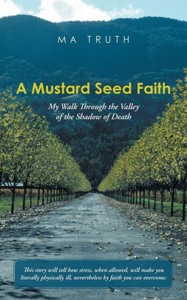 A Mustard Seed Faith: My Walk Through The Valley Of The Shadow Of Death