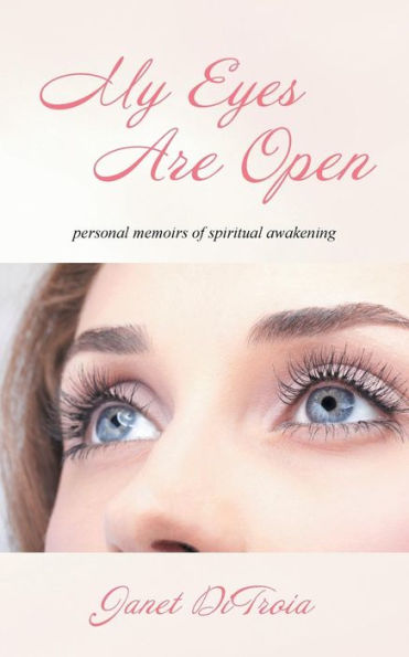 My Eyes Are Open: Personal Memoirs Of Spiritual Awakening
