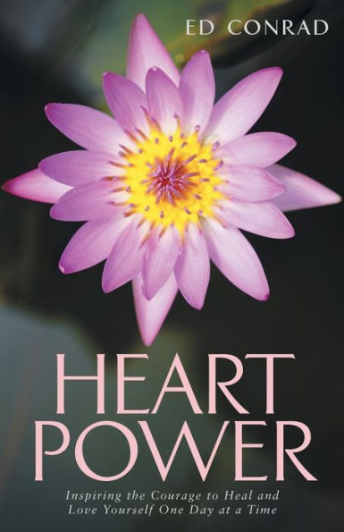 Heart Power: Inspiring The Courage To Heal And Love Yourself One Day At A Time