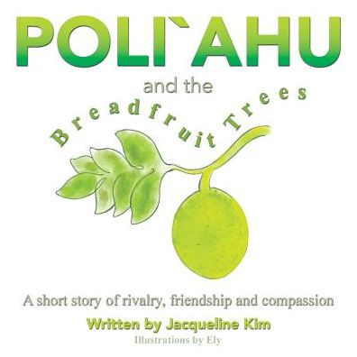 Poli`Ahu And The Breadfruit Trees: A Short Story Of Rivalry, Friendship And Compassion