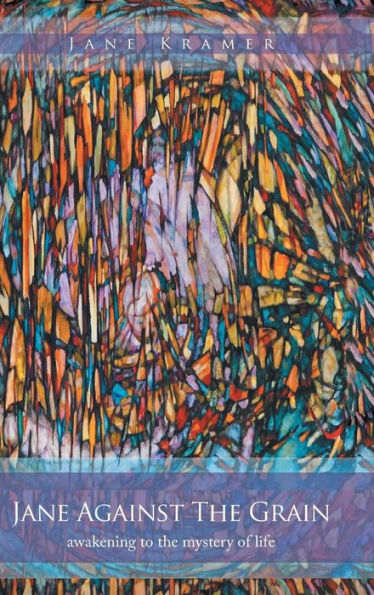 Jane Against The Grain: Awakening To The Mystery Of Life