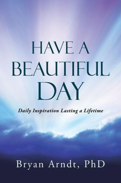 Have A Beautiful Day: Daily Inspiration Lasting A Lifetime