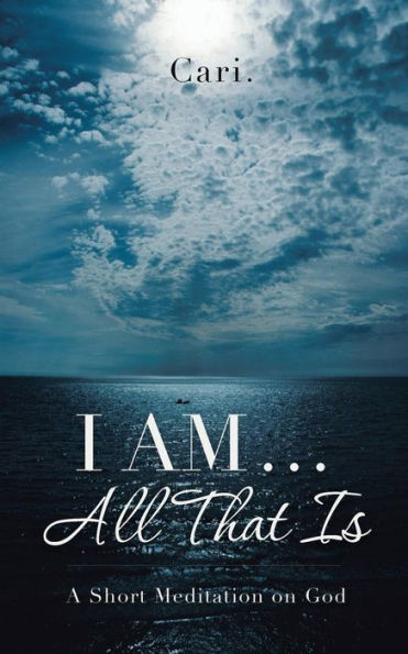 I Am . . . All That Is: A Short Meditation On God