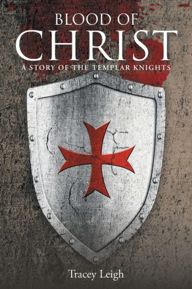 Blood Of Christ: A Story Of The Templar Knights