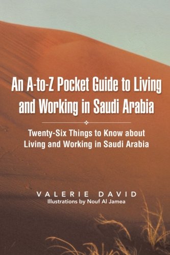 An A-to-Z Pocket Guide to Living and Working in Saudi Arabia: Twenty-Six Things to Know about Living and Working in Saudi Arabia
