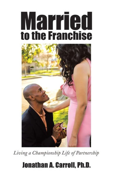Married To The Franchise: Living A Championship Life Of Partnership