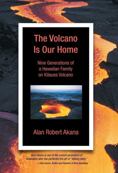 The Volcano Is Our Home: Nine Generations Of A Hawaiian Family On Kilauea Volcano