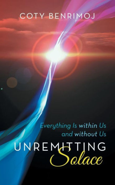 Unremitting Solace: Everything Is Within Us And Without Us