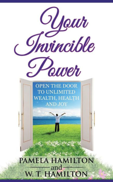 Your Invincible Power: Open The Door To Unlimited Wealth, Health And Joy