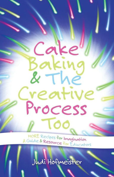 Cake Baking & The Creative Process: Recipes For Imagination! A Resource For Educators