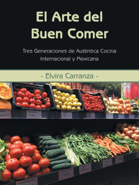 El Arte Del Buen Comer: Tres Generaciones De Auténtica Cocina Internacional Y Mexicana (Spanish Edition)
