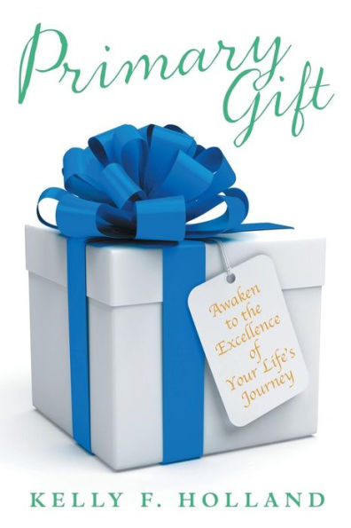 Primary Gift: Awaken To The Excellence Of Your Life's Journey