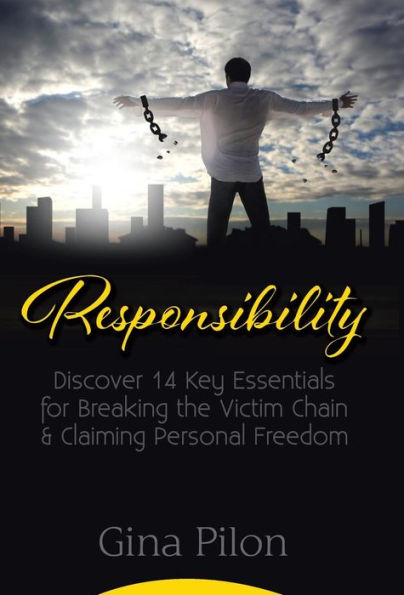 Responsibility: Discover 14 Key Essentials For Breaking The Victim Chain And Claiming Personal Freedom