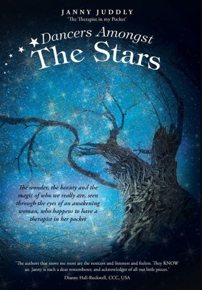 Dancers Amongst The Stars: The Wonder, The Beauty And The Magic Of Who We Really Are, Seen Through The Eyes Of An Awakening Woman, Who Happens To Have A Therapist In Her Pocket