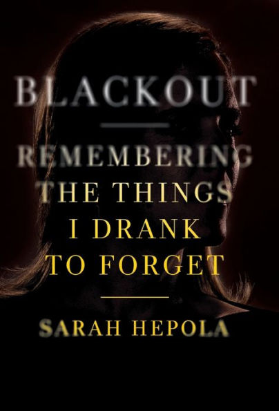 Blackout: Remembering The Things I Drank To Forget