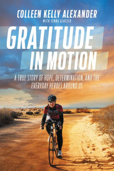 Gratitude In Motion: A True Story Of Hope, Determination, And The Everyday Heroes Around Us