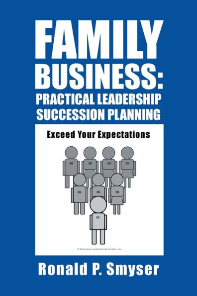 Family Business: Practical Leadership Succession Planning: Exceed Your Expectations