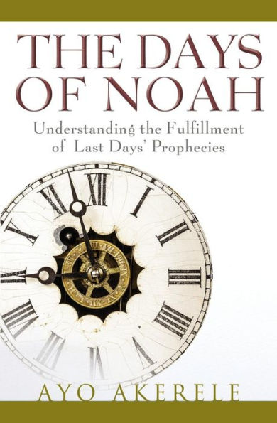 The Days Of Noah: Understanding The Fulfillment Of Last Days Prophecies