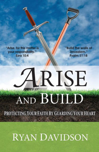 Arise And Build: Protecting Your Faith By Guarding Your Heart
