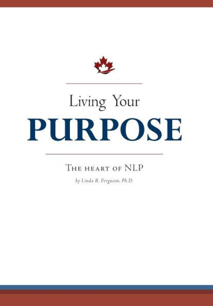 Living Your Purpose: The Heart Of Nlp