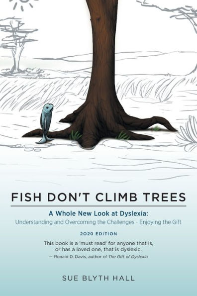 Fish Don't Climb Trees: A Whole New Look At Dyslexia: Understanding And Overcoming The Challenges - Enjoying The Gift