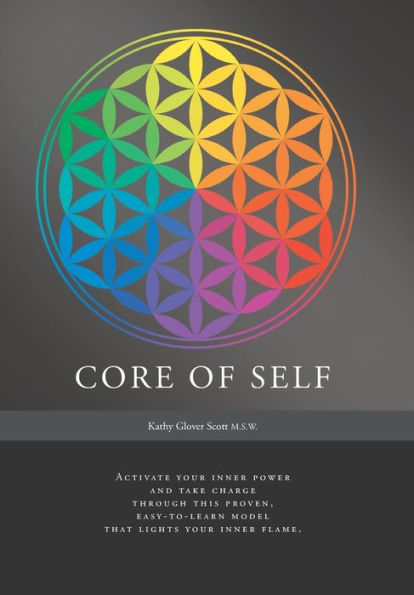 Core Of Self: Activate Your Inner Power And Take Charge Through This Proven, Easy-To-Learn Model That Lights Your Inner Flame.