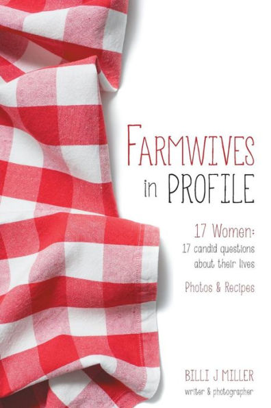 Farmwives In Profile: 17 Women: 17 Candid Questions About Their Lives Photos & Recipes