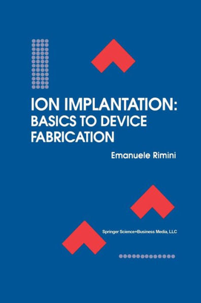 Ion Implantation: Basics To Device Fabrication: Basics To Device Fabrication (The Springer International Series In Engineering And Computer Science)