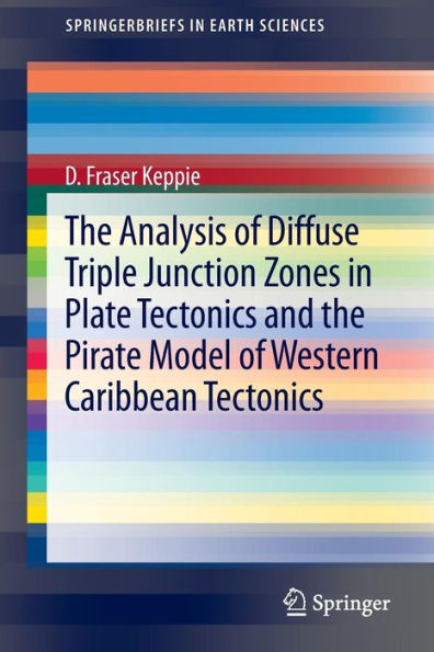 The Analysis Of Diffuse Triple Junction Zones In Plate Tectonics And The Pirate Model Of Western Caribbean Tectonics (Springerbriefs In Earth Sciences)