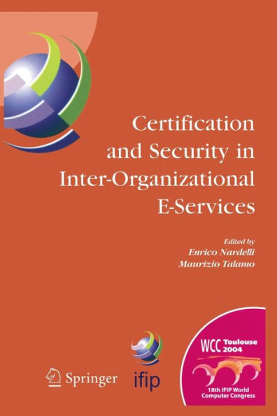 Certification And Security In Inter-Organizational E-Services: Ifip 18Th World Computer Congress, August 22-27, 2004, Toulouse, France (Ifip Advances In Information And Communication Technology, 177)
