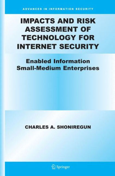 Impacts And Risk Assessment Of Technology For Internet Security: Enabled Information Small-Medium Enterprises (Teismes) (Advances In Information Security, 17)
