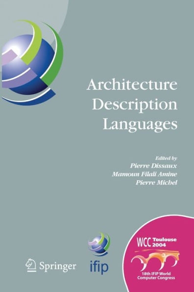 Architecture Description Languages: Ifip Tc-2 Workshop On Architecture Description Languages (Wadl), World Computer Congress, Aug. 22-27, 2004, ... And Communication Technology, 176)