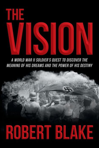 The Vision: A World War Ii Soldier's Quest To Discover The Meaning Of His Dreams And The Power Of His Destiny