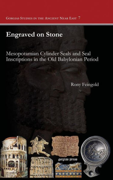 Engraved On Stone: Mesopotamian Cylinder Seals And Seal Inscriptions In The Old Babylonian Period (Gorgias Studies In The Ancient Near East)