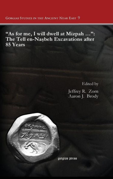 As For Me, I Will Dwell At Mizpah ...: The Tell En-Nasbeh Excavations After 85 Years