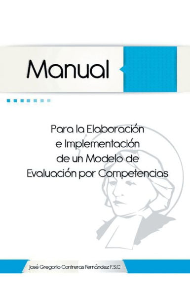 Manual Para La Elaboración E Implementación De Un Modelo De Evaluación Por Competencias (Spanish Edition)