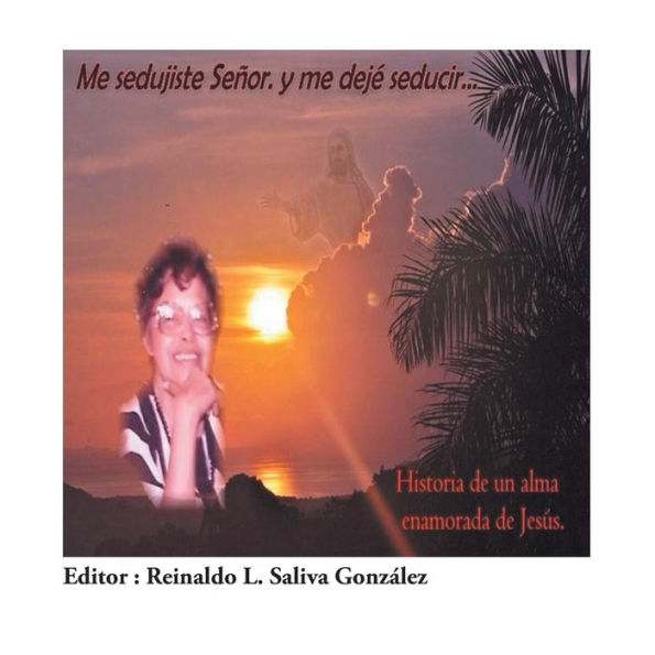 Me Sedujiste Senor. Y Me Deje Seducir...: Historia De Un Alma Enamorada De Jesus. (Spanish Edition)