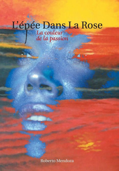 L'Epee Dans La Rose: La Couleur De La Passion (French Edition)
