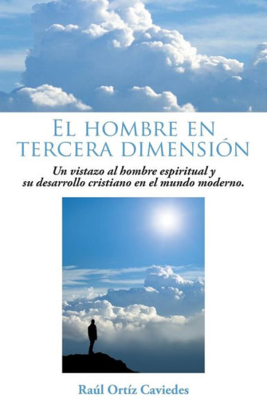El Hombre En Tercera Dimensión: Un Vistazo Al Hombre Espiritual Y Su Desarrollo Cristiano En El Mundo Moderno. (Spanish Edition)
