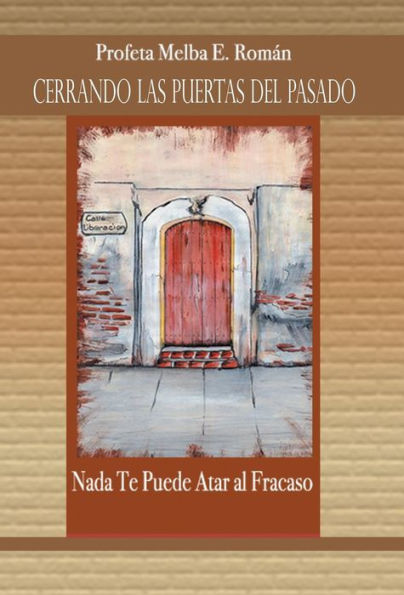 Cerrando Las Puertas Del Pasado: Nada Te Puede Atar Al Fracaso (Spanish Edition)