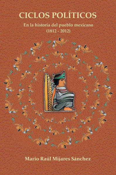 Ciclos Pol?Icos: En La Historia Del Pueblo Mexicano (1812 - 2012) (Spanish Edition)
