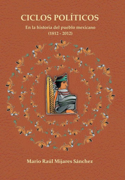 Ciclos Politicos: En La Historia Del Pueblo Mexicano 21812 A 2012 (English And Spanish Edition)
